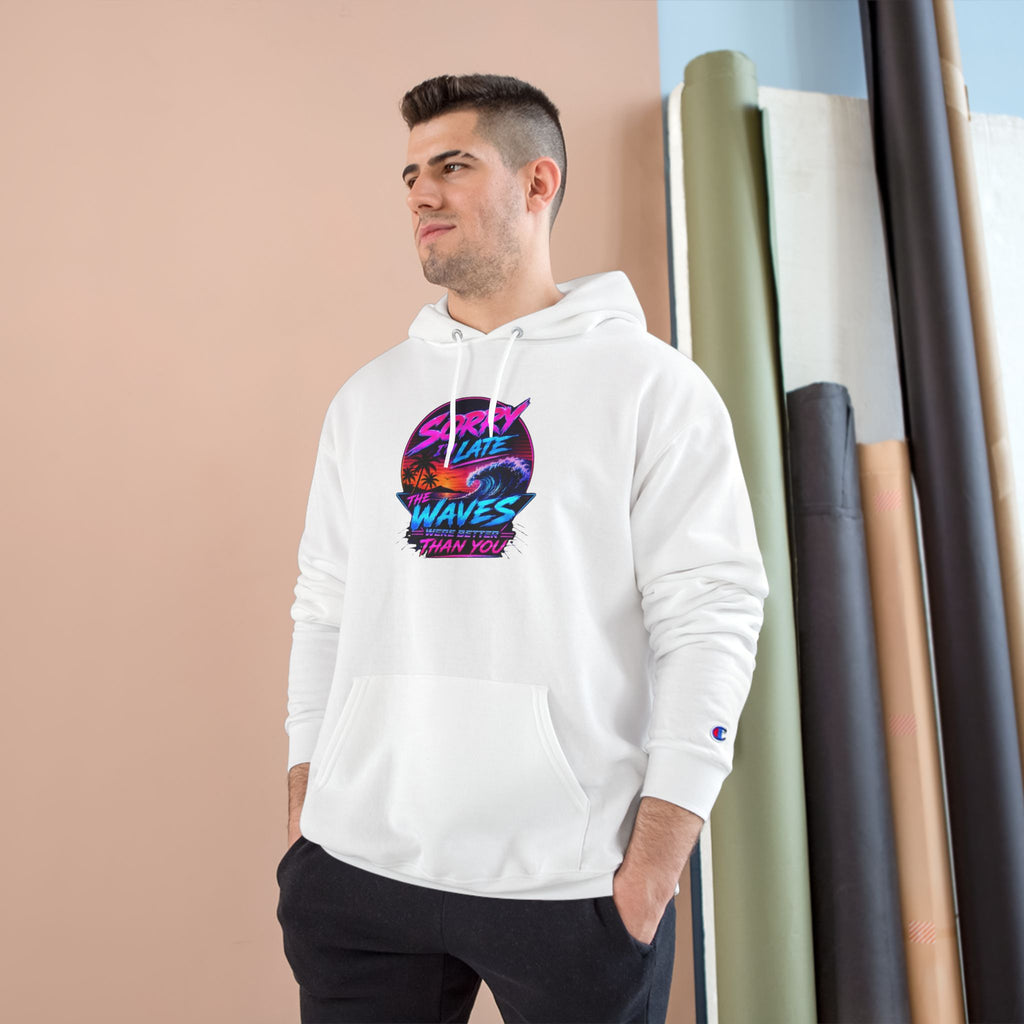 Sorry I'm Late, The Waves Were Better Than You Champion Hoodie | Funny Surf Sweatshirt | Gift for Surfers
