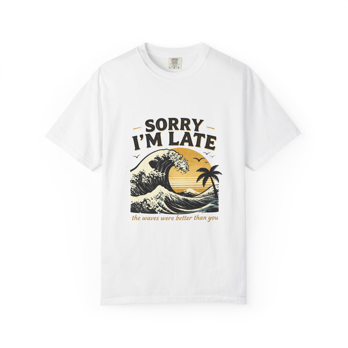 Copy of Sorry I'm Late, The Waves Were Better Than You T-Shirt | Funny Surf Tee | Gift for Surfers