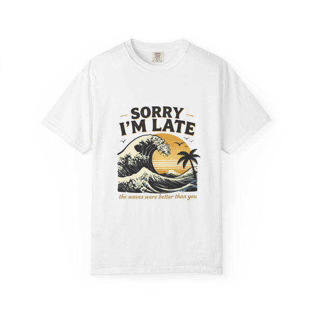 Copy of Sorry I'm Late, The Waves Were Better Than You T-Shirt | Funny Surf Tee | Gift for Surfers