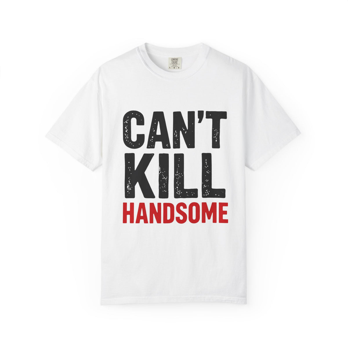 Can't Kill Handsome T-Shirt | Funny Confidence Tee for Men | Graphic Humor Tee