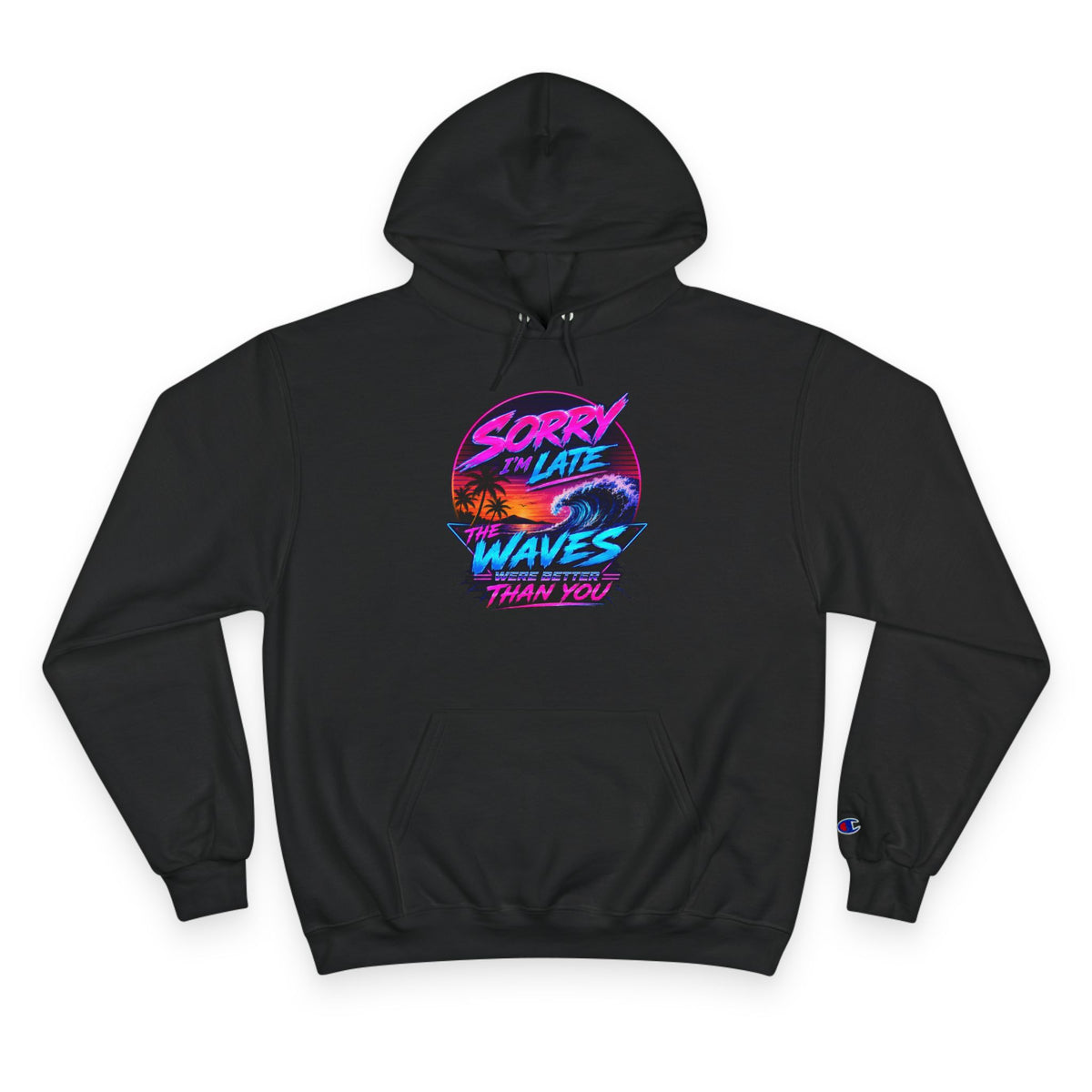 Sorry I'm Late, The Waves Were Better Than You Champion Hoodie | Funny Surf Sweatshirt | Gift for Surfers