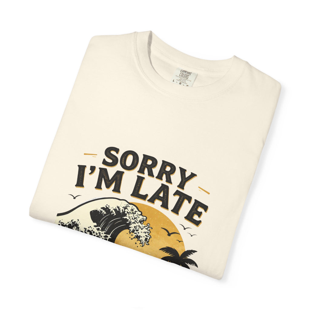 Sorry I'm Late, The Waves Were Better Than You T-Shirt | Funny Surf Tee | Gift for Surfers