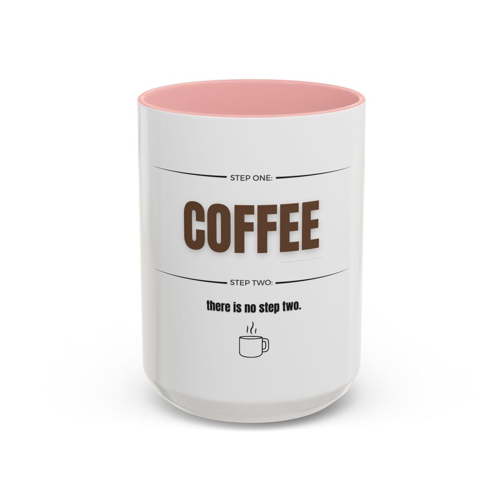 Step One: Coffee. There Is No Step Two. Mug | Funny Coffee Gift | Accent Ceramic Mug (11oz & 15oz)