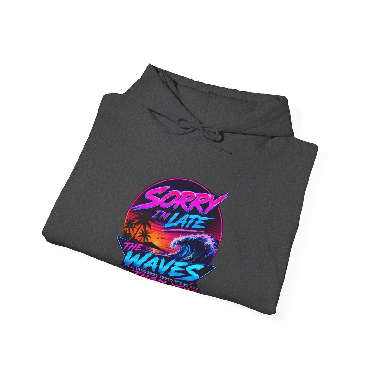 Sorry I'm Late, The Waves Were Better Than You Sweatshirt | Funny Surf Sweatshirt | Gift for Surfers