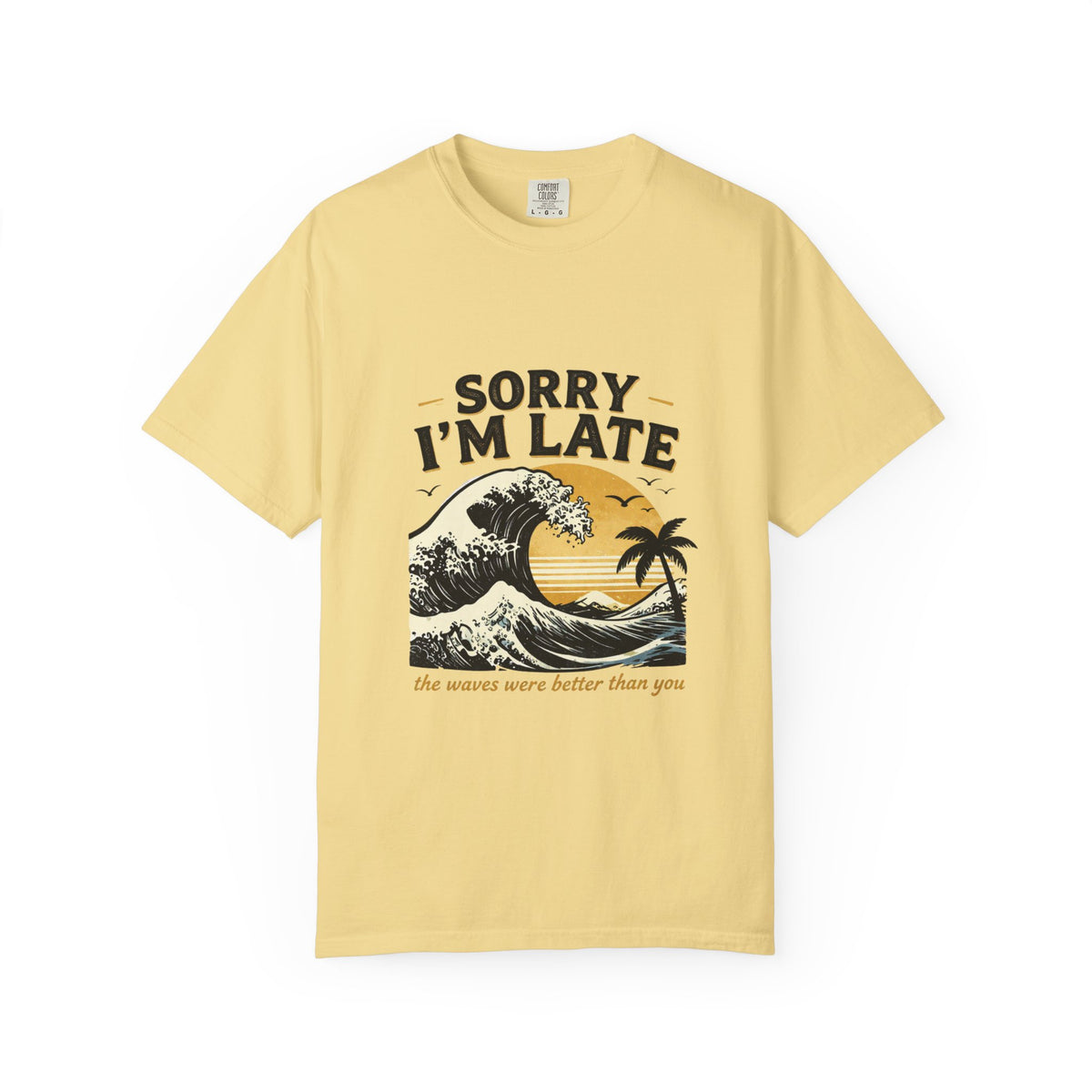 Copy of Sorry I'm Late, The Waves Were Better Than You T-Shirt | Funny Surf Tee | Gift for Surfers