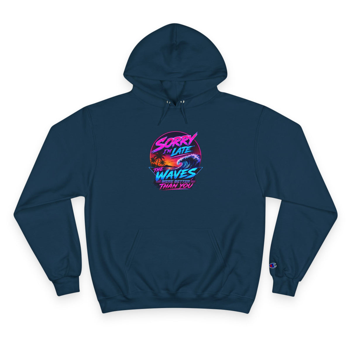 Sorry I'm Late, The Waves Were Better Than You Champion Hoodie | Funny Surf Sweatshirt | Gift for Surfers