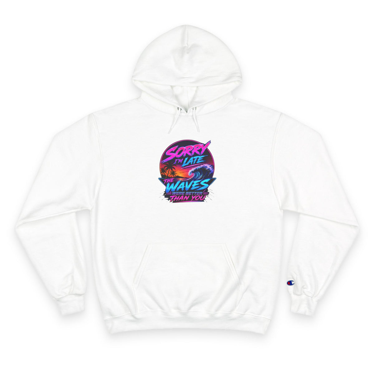 Sorry I'm Late, The Waves Were Better Than You Champion Hoodie | Funny Surf Sweatshirt | Gift for Surfers