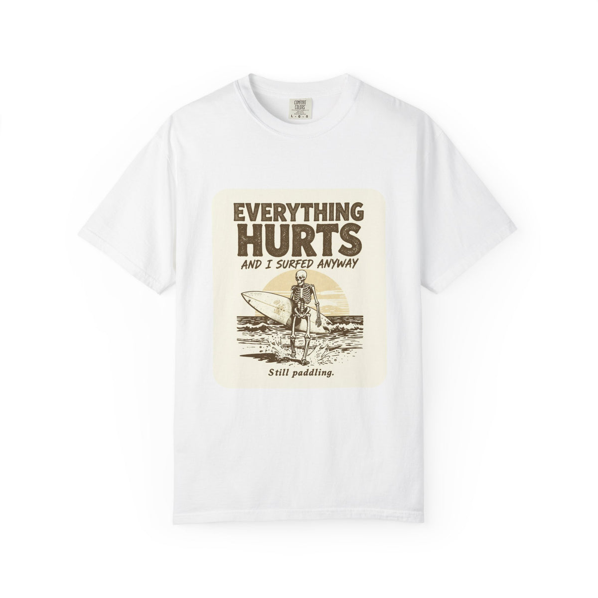 Everything Hurts and I Surfed Anyway T-Shirt | Funny Surf Tee | Gift for Surfers