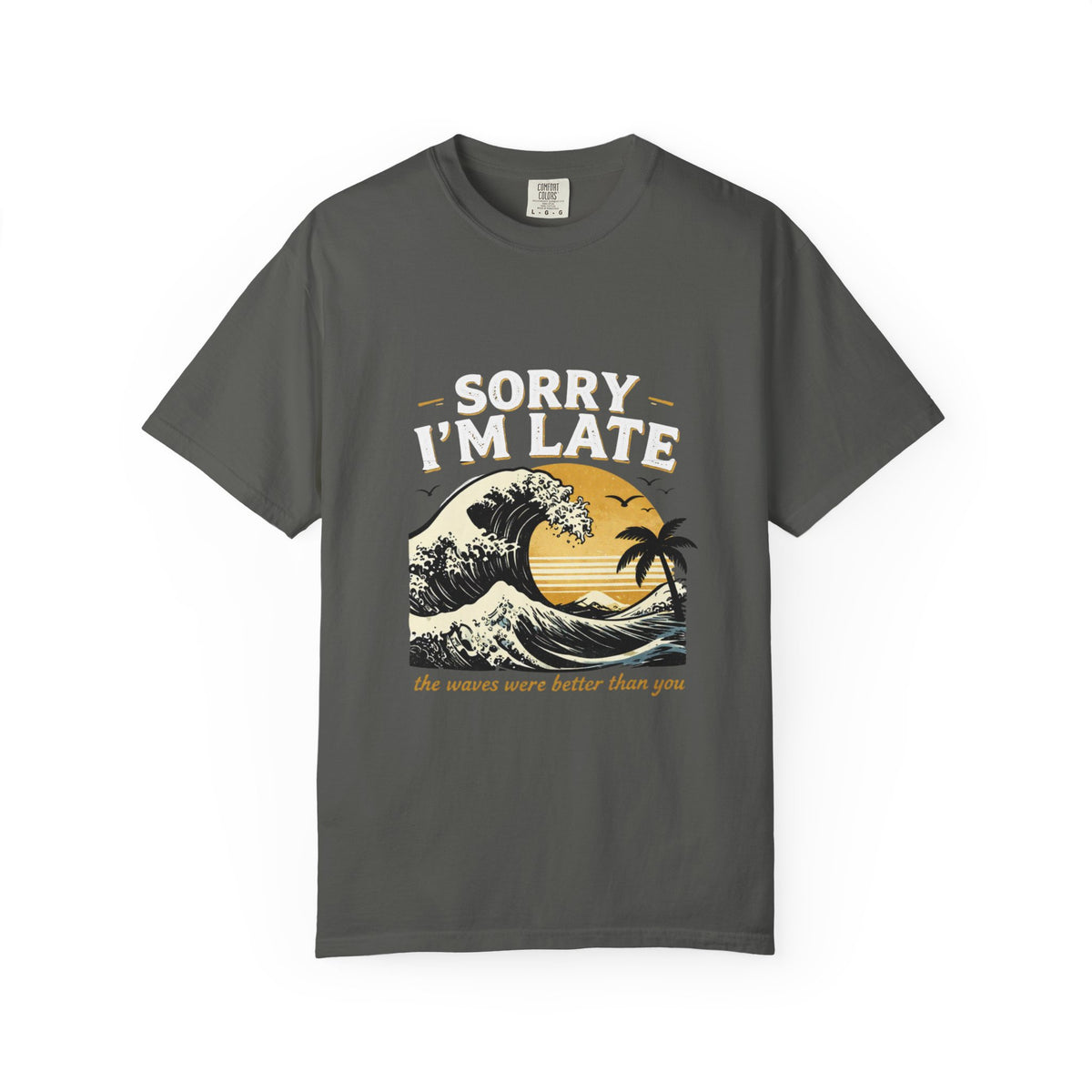 Sorry I'm Late, The Waves Were Better Than You T-Shirt | Funny Surf Tee | Gift for Surfers