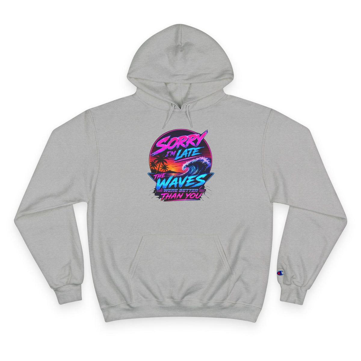 Sorry I'm Late, The Waves Were Better Than You Champion Hoodie | Funny Surf Sweatshirt | Gift for Surfers