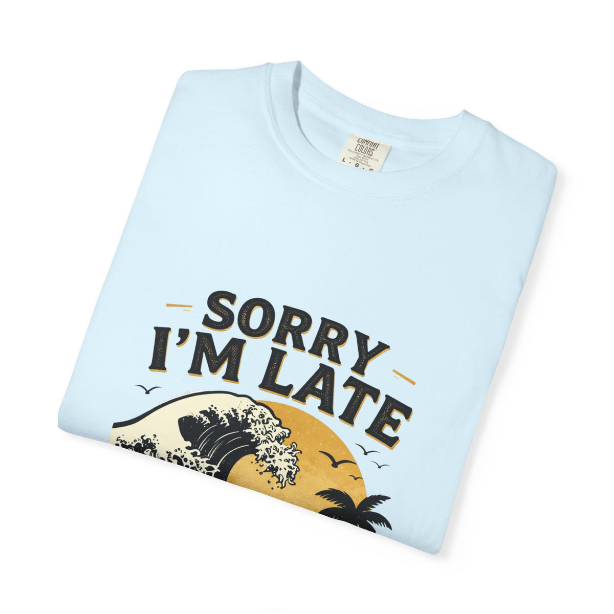 Copy of Sorry I'm Late, The Waves Were Better Than You T-Shirt | Funny Surf Tee | Gift for Surfers