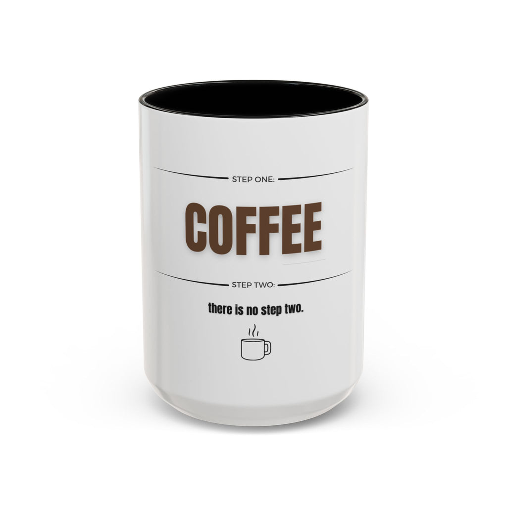 Step One: Coffee. There Is No Step Two. Mug | Funny Coffee Gift | Accent Ceramic Mug (11oz & 15oz)