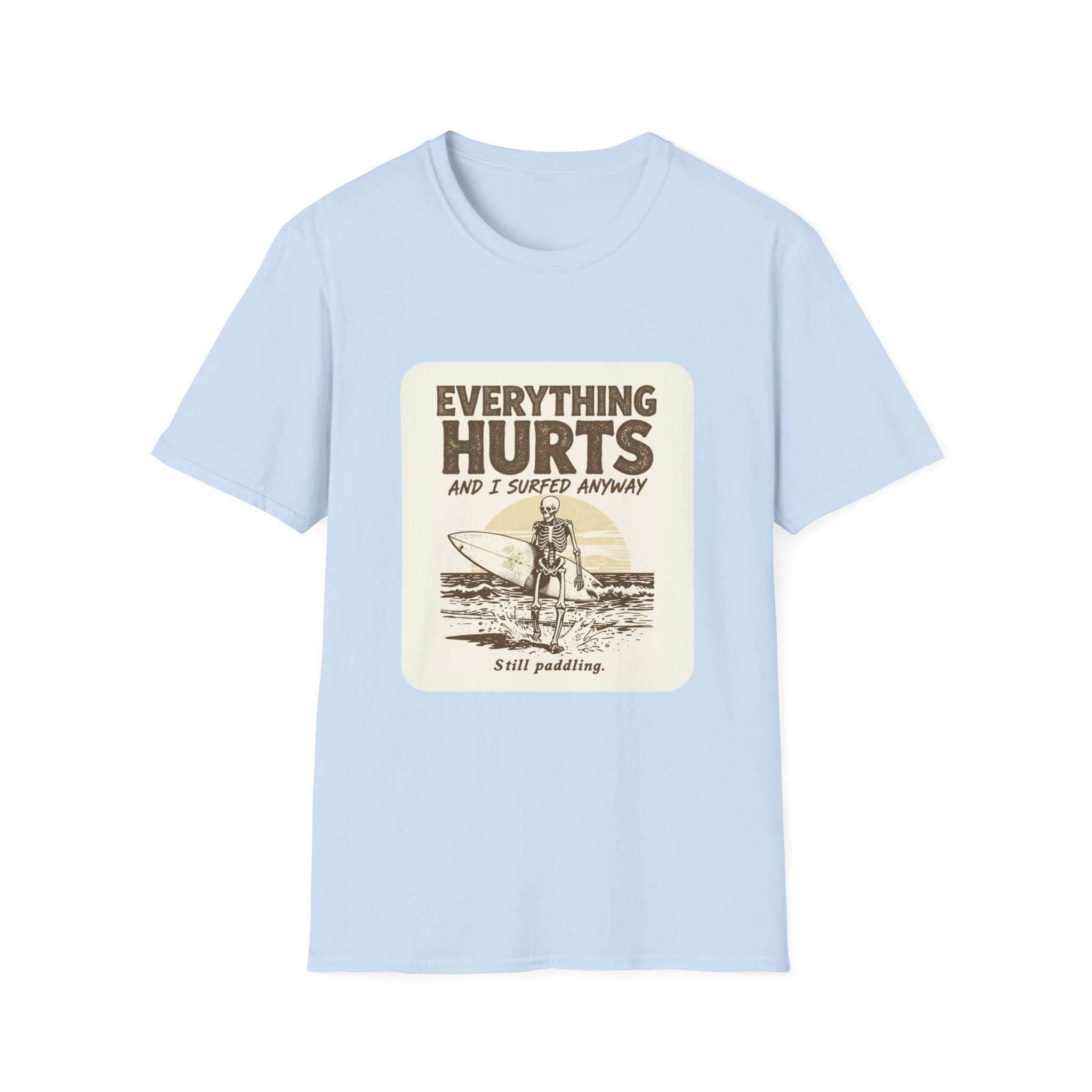 Everything Hurts and I Surfed Anyway T-Shirt | Funny Surf Tee | Gift for Surfers