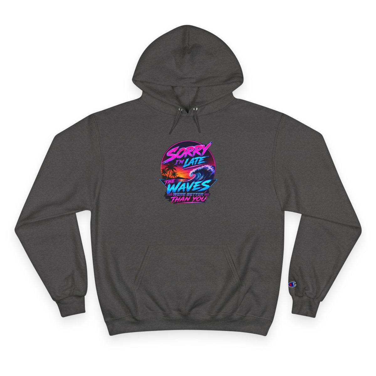 Sorry I'm Late, The Waves Were Better Than You Champion Hoodie | Funny Surf Sweatshirt | Gift for Surfers