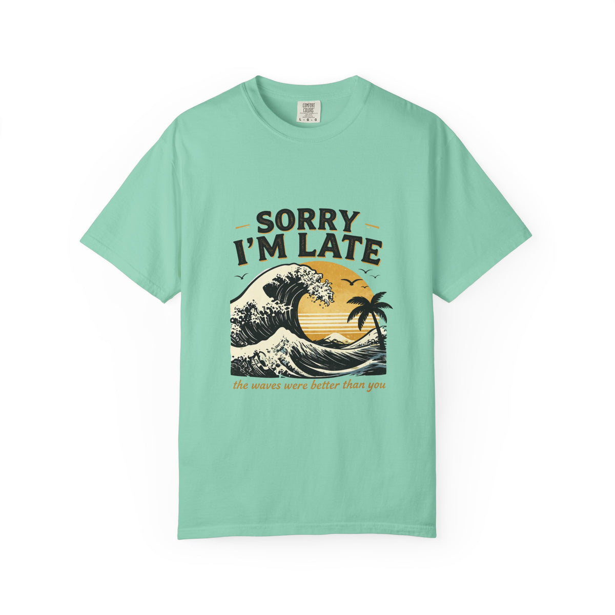 Copy of Sorry I'm Late, The Waves Were Better Than You T-Shirt | Funny Surf Tee | Gift for Surfers