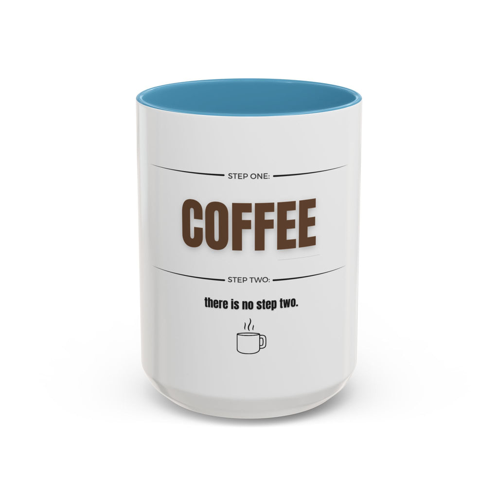Step One: Coffee. There Is No Step Two. Mug | Funny Coffee Gift | Accent Ceramic Mug (11oz & 15oz)