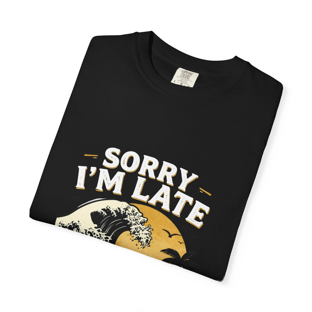Sorry I'm Late, The Waves Were Better Than You T-Shirt | Funny Surf Tee | Gift for Surfers