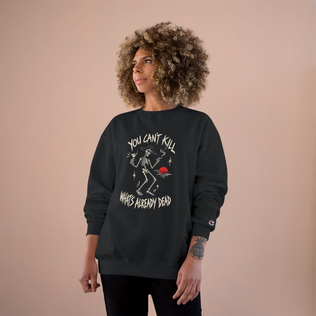 You Can't Kill What's Already Dead Champion Sweatshirt | Funny Skeleton Martini Crewneck