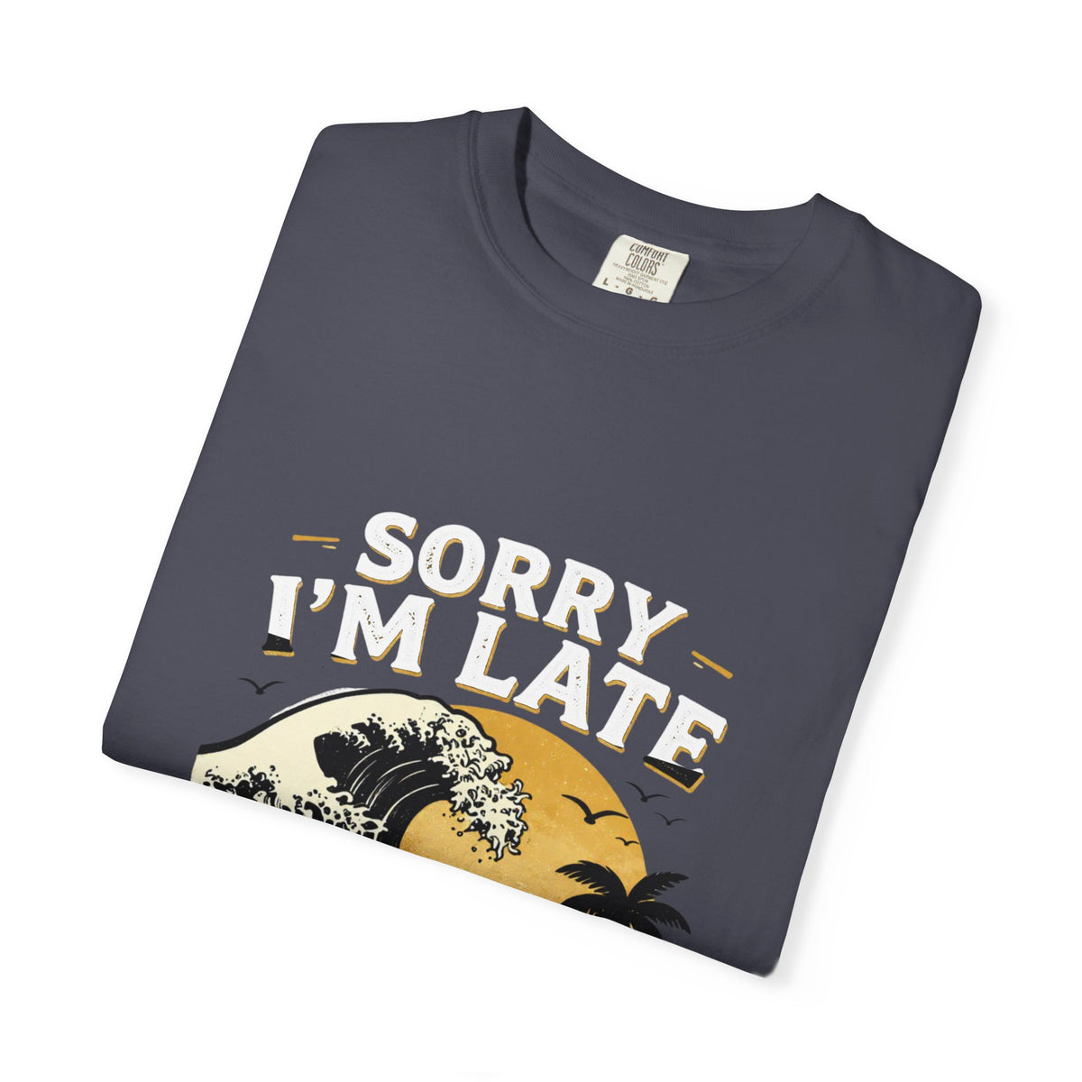 Copy of Sorry I'm Late, The Waves Were Better Than You T-Shirt | Funny Surf Tee | Gift for Surfers