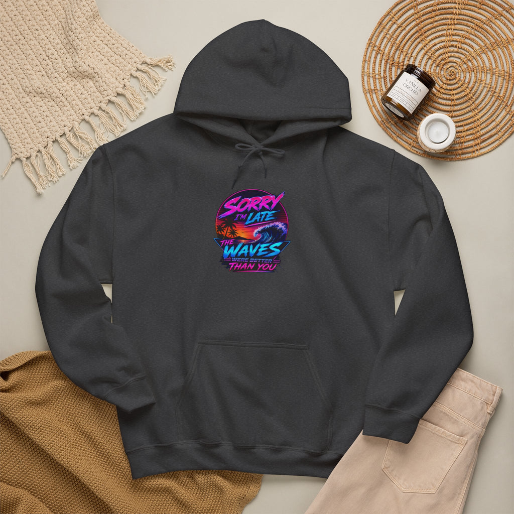 Sorry I'm Late, The Waves Were Better Than You Sweatshirt | Funny Surf Sweatshirt | Gift for Surfers