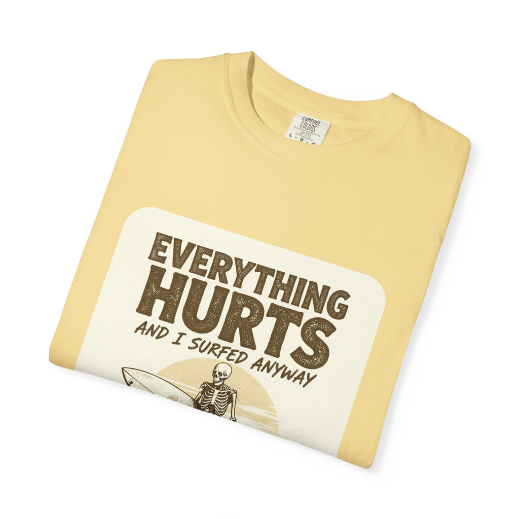 Everything Hurts and I Surfed Anyway T-Shirt | Funny Surf Tee | Gift for Surfers