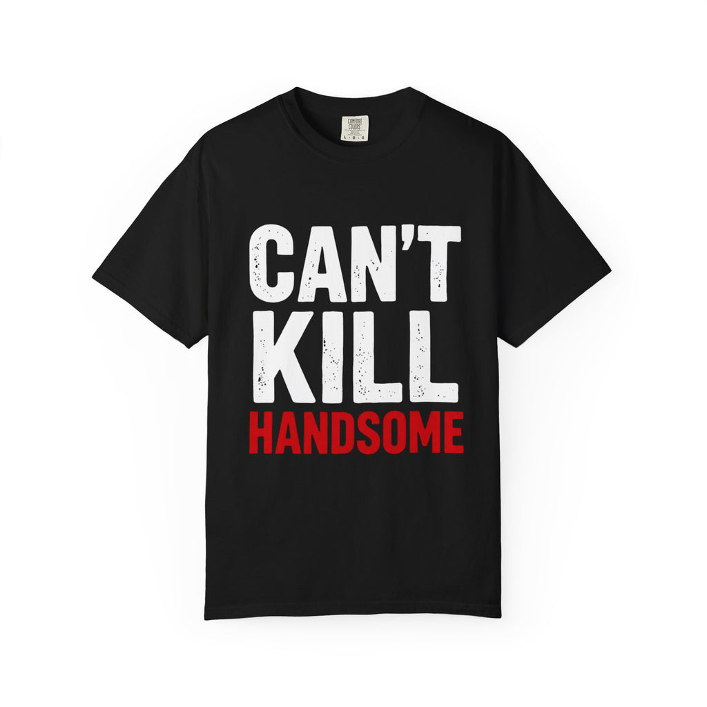 Can't Kill Handsome T-Shirt | Funny Confidence Tee for Men | Graphic Humor Tee