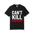 Can't Kill Handsome T-Shirt | Funny Confidence Tee for Men | Graphic Humor Tee