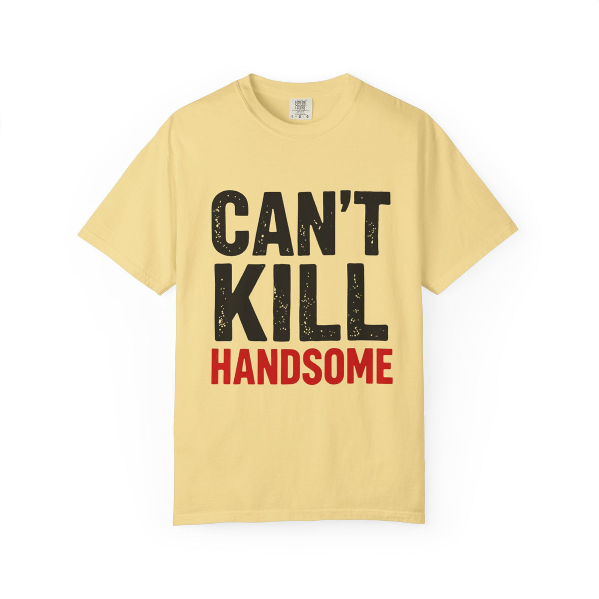 Can't Kill Handsome T-Shirt | Funny Confidence Tee for Men | Graphic Humor Tee