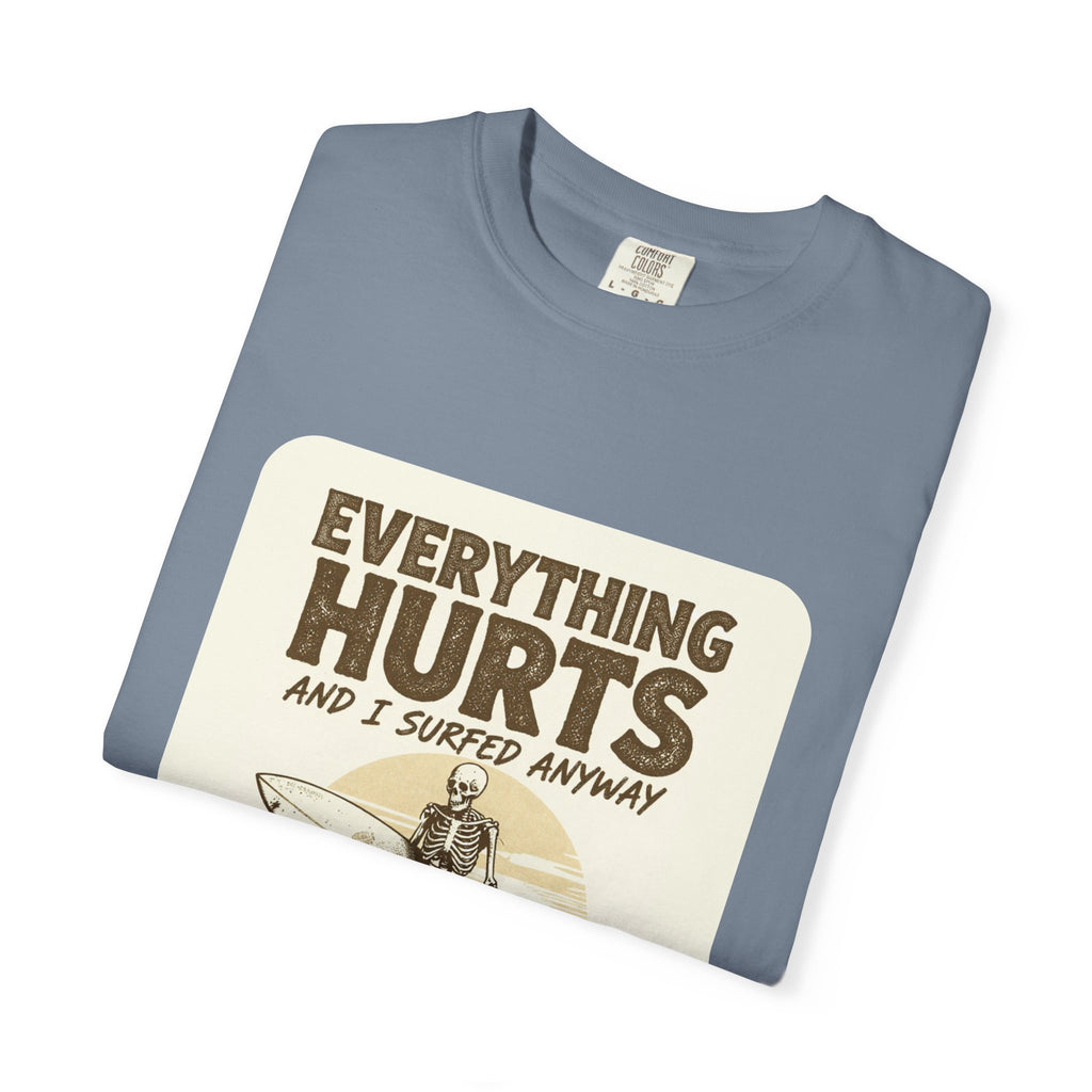 Everything Hurts and I Surfed Anyway T-Shirt | Funny Surf Tee | Gift for Surfers