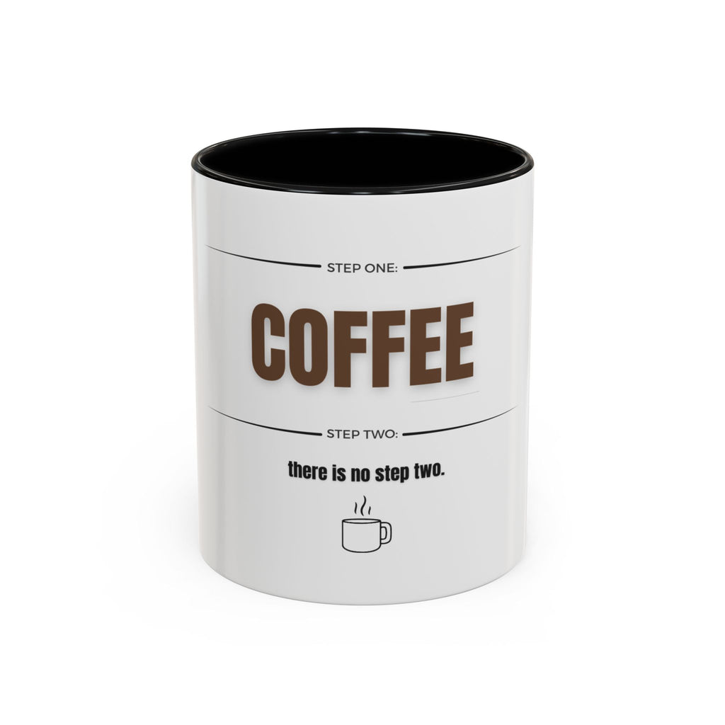 Step One: Coffee. There Is No Step Two. Mug | Funny Coffee Gift | Accent Ceramic Mug (11oz & 15oz)