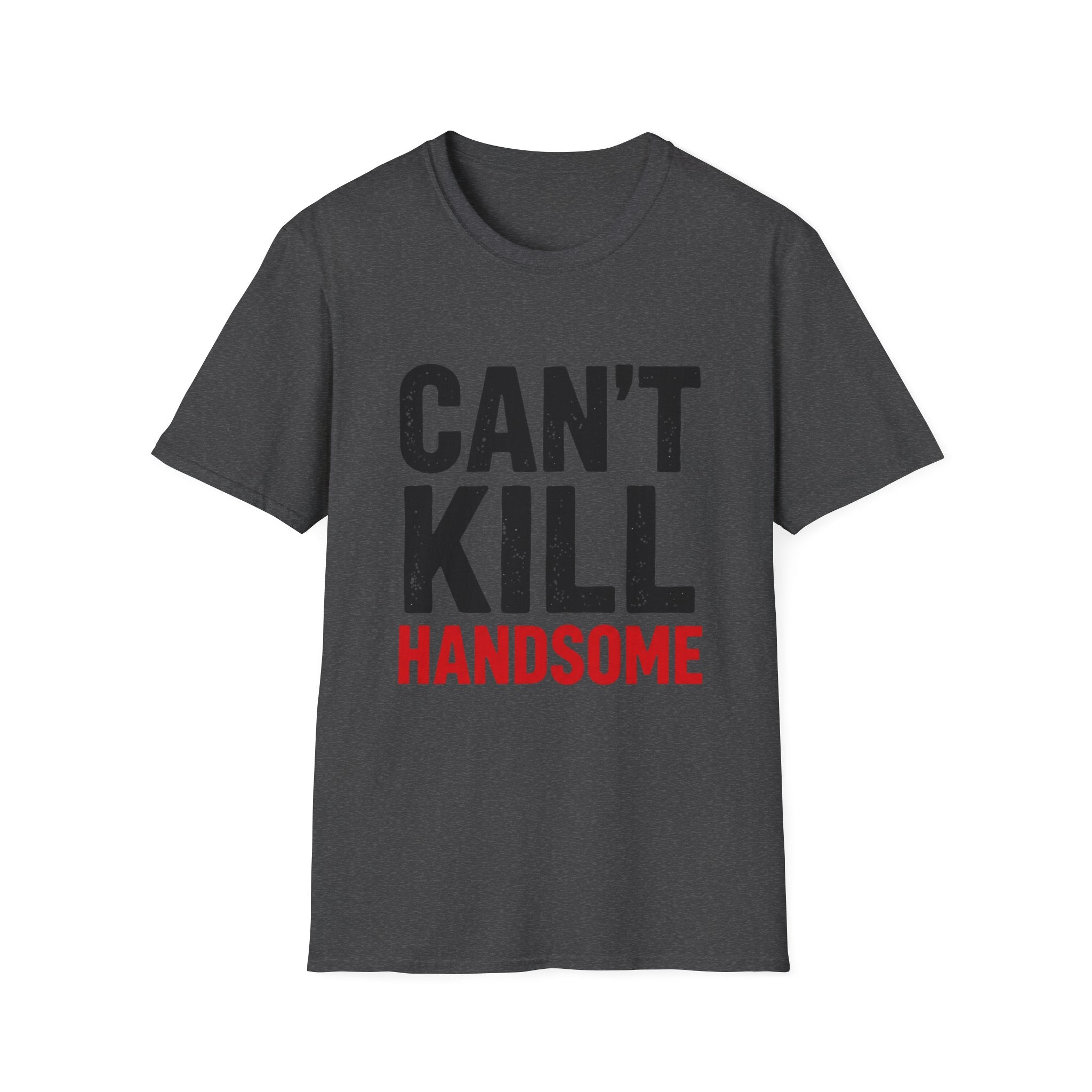Can't Kill Handsome T-Shirt | Funny Confidence Tee for Men | Graphic Humor Tee