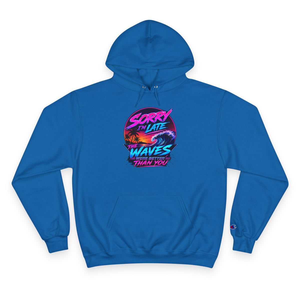 Sorry I'm Late, The Waves Were Better Than You Champion Hoodie | Funny Surf Sweatshirt | Gift for Surfers